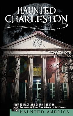Haunted Charleston: Stories from the College of Charleston, the Citadel and the Holy City by Macy, Edward