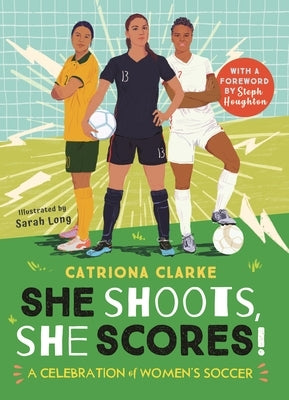 She Shoots, She Scores!: A Celebration of Women's Soccer by Clarke Catherine