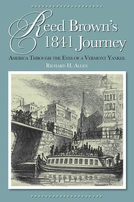 Reed Brown's 1841 Journey: America Through the Eyes of a Vermont Yankee by Allen, Richard H.