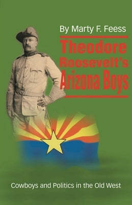 Theodore Roosevelt's Arizona Boys by Feess, Marty F.