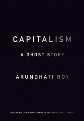 Capitalism: A Ghost Story by Roy, Arundhati