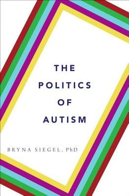 The Politics of Autism by Siegel, Bryna