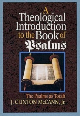 A Theological Introduction to the Book of Psalms: The Psalms as Torah by McCann, J. Clinton