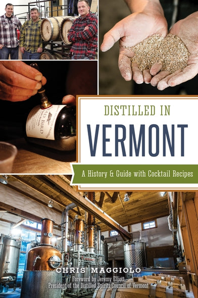 Distilled in Vermont: A History & Guide with Cocktail Recipes by Maggiolo, Chris