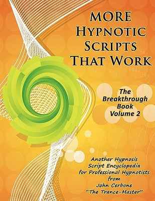 More Hypnotic Scripts That Work: The Breakthrough Book - Volume 2 by John Cerbone