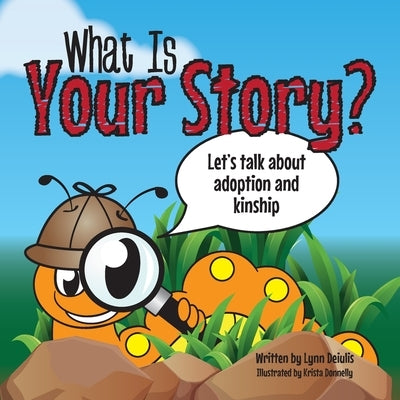 What Is Your Story?: Let's talk about adoption and kinship by Deiulis, Lynn