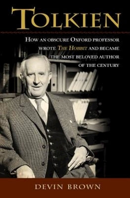 Tolkien: How an Obscure Oxford Professor Wrote the Hobbit and Became the Most Beloved Author of the Century by Brown, Devin