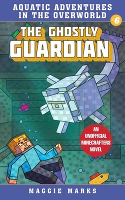 The Ghostly Guardian, Volume 6: An Unofficial Minecrafters Novel by Marks, Maggie