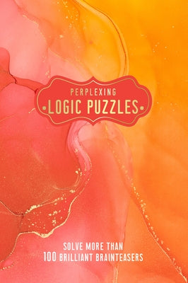 Perplexing Logic Puzzles: Solve More Than 100 Brilliant Brain-Teasers by Publishing Group, Welbeck