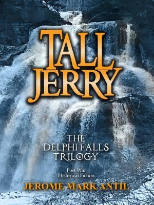 Tall Jerry: Delphi Falls Trilogy: Book 1: Tall Jerry and the Summer of Shadows, Bodies and Bridges Book 2: Tall Jerry and the Side by Antil, Jerome Mark
