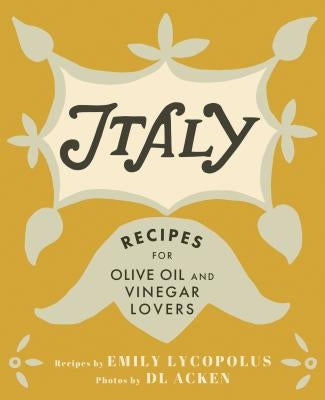 Italy: Recipes for Olive Oil and Vinegar Lovers by Lycopolus, Emily