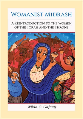 Womanist Midrash: A Reintroduction to the Women of the Torah and the Throne by Gafney, Wilda C.