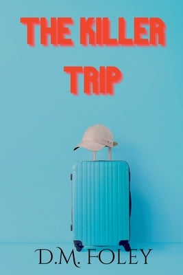 The Killer Trip by Foley, D. M.