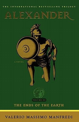Alexander: The Ends of the Earth, Volume 3 by Manfredi, Valerio Massimo