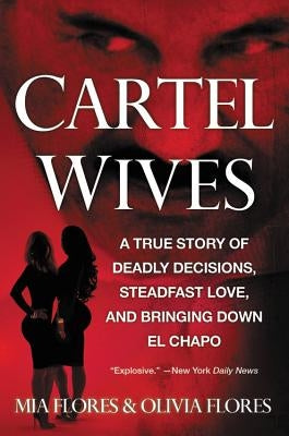 Cartel Wives: A True Story of Deadly Decisions, Steadfast Love, and Bringing Down El Chapo by Flores, Mia