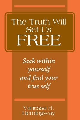 The Truth Will Set Us Free: Seek within yourself and find your true self by Hemingway, Vanessa H.