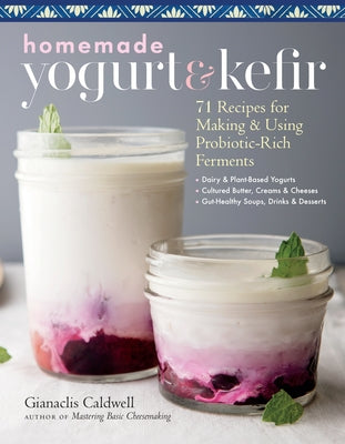 Homemade Yogurt & Kefir: 71 Recipes for Making & Using Probiotic-Rich Ferments by Caldwell, Gianaclis