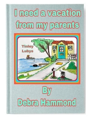 I need a vacation from my parents by Hammond, Debra