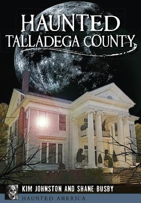 Haunted Talladega County by Johnston, Kim