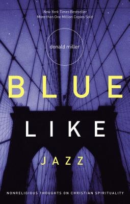 Blue Like Jazz: Nonreligious Thoughts on Christian Spirituality by Miller, Donald
