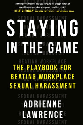 Staying in the Game: The Playbook for Beating Workplace Sexual Harassment by Lawrence, Adrienne