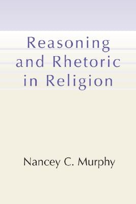 Reasoning and Rhetoric in Religion by Murphy, Nancey C.
