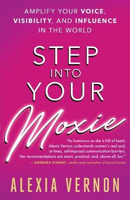 Step Into Your Moxie: Amplify Your Voice, Visibility, and Influence in the World by Vernon, Alexia