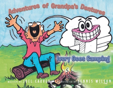 The Adventures Of Grandpa's Dentures: Ivory Goes Camping by Carver, Joel