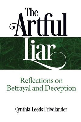 The Artful Liar: Reflections on betrayal and deception by Leeds Friedlander, Cynthia
