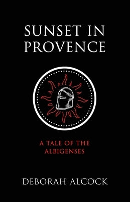 Sunset in Provence: A Tale of the Albigenses by Alcock, Deborah