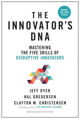 Innovator's Dna, Updated, with a New Preface: Mastering the Five Skills of Disruptive Innovators by Dyer, Jeff