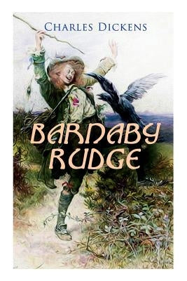 Barnaby Rudge: Illustrated Edition - Historical Novel by Dickens, Charles