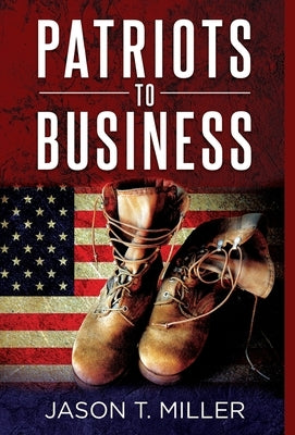 Patriots to Business: Business Strategies for Entrepreneurs by Miller, Jason