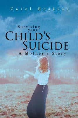 Surviving Your Child's Suicide: A Mother's Story by Hoskins, Carol