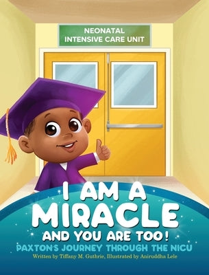 I Am A Miracle And You Are Too!: Paxton's Journey Through The NICU by Guthrie, Tiffany M.