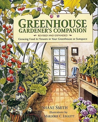 Greenhouse Gardener's Companion: Growing Food & Flowers in Your Greenhouse or Sunspace by Smith, Shane