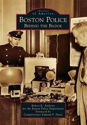 Boston Police: Behind the Badge by Anthony, Robert E.