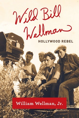 Wild Bill Wellman: Hollywood Rebel by Wellman, William
