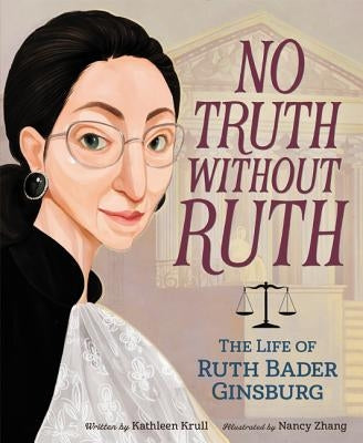 No Truth Without Ruth: The Life of Ruth Bader Ginsburg by Krull, Kathleen