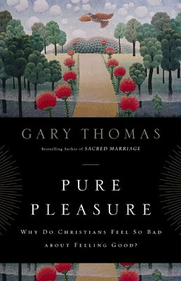 Pure Pleasure: Why Do Christians Feel So Bad about Feeling Good? by Thomas, Gary