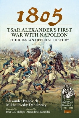 1805 - Tsar Alexander's First War with Napoleon: The Russian Official History by Mikhailovsky-Danilevsky, Alexander Ivano