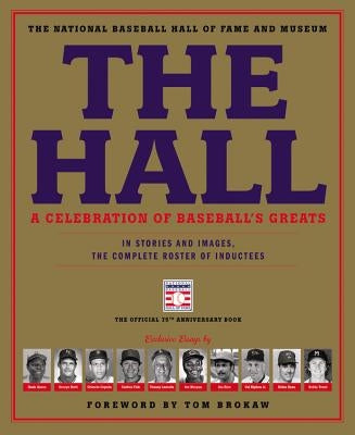 The Hall: A Celebration of Baseball's Greats: In Stories and Images, the Complete Roster of Inductees by Brokaw, Tom