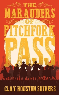 The Marauders Of Pitchfork Pass by Shivers, Clay Houston