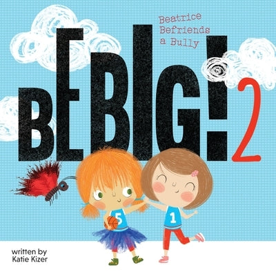 Be Big! 2: Beatrice Befriends a Bully by Kizer, Katie