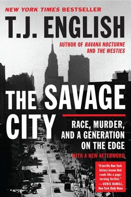 The Savage City: Race, Murder, and a Generation on the Edge by English, T. J.