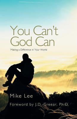 You Can't God Can: Making a Difference in Your World by Lee, Mike