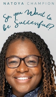 So You Want To Be Successful? by Champion, Natoya