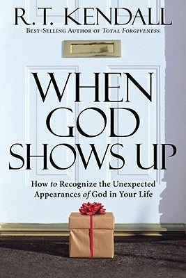 When God Shows Up: How to Recognize the Unexpected Appearances of God in Your Life by Kendall, R. T.