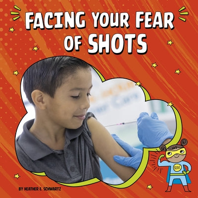 Facing Your Fear of Shots by Schwartz, Heather E.