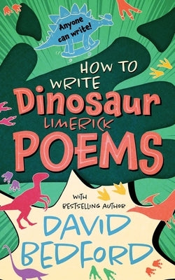 How to Write Dinosaur Limerick Poems: Anyone Can Write by Bedford, David